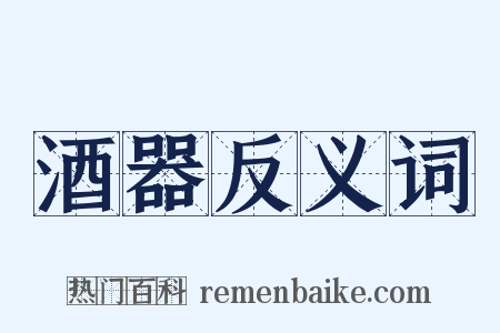 酒器反义词是什么意思的图片